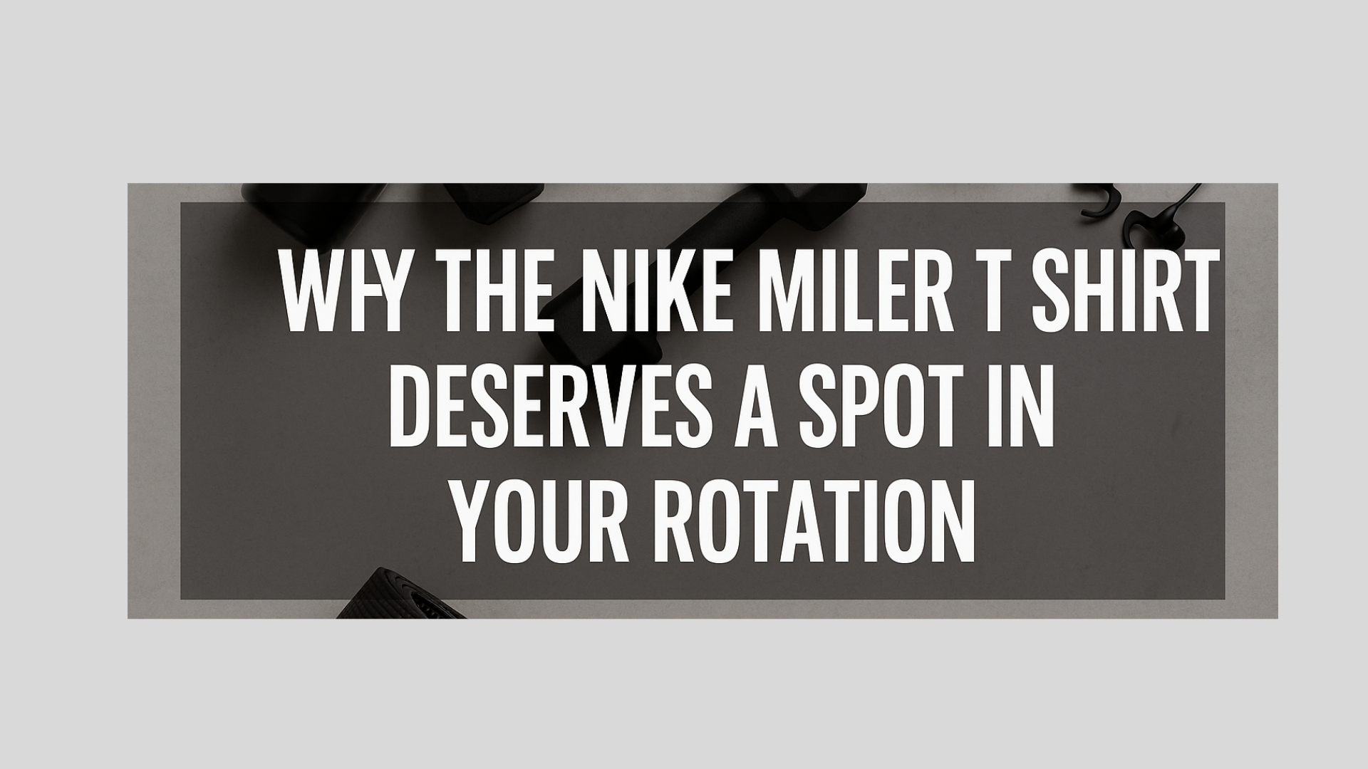 Why the Nike Miler T Shirt Deserves a Spot in Your Rotation
